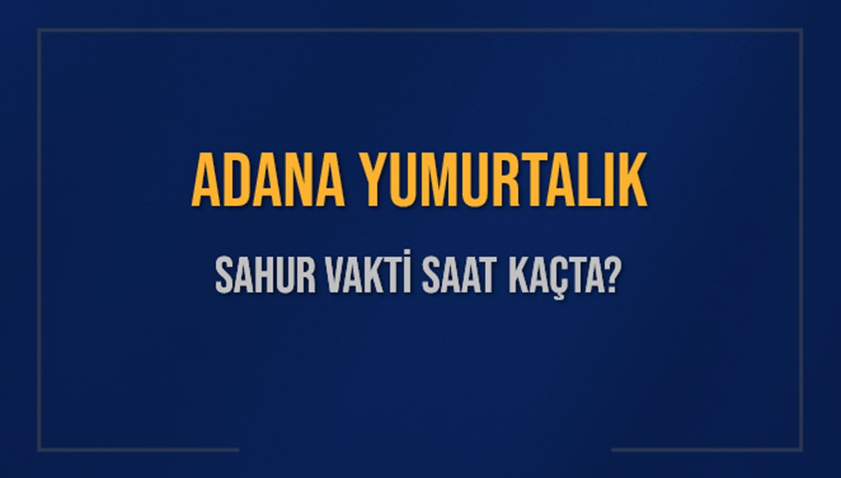 ADANA YUMURTALIK SAHUR VAKTİ SAAT KAÇTA? YUMURTALIK Sahur Vakitleri Ne Kadar Kaldı? YUMURTALIK İçin Sahur Saatleri Saat Kaçta Bitiyor? Diyanet 1 Mart 2025 YUMURTALIK İmsak Vakti Saat Kaçta Okunuyor? ADANA YUMURTALIK SAHUR VAKTİ SAAT KAÇTA? YUMURTALIK Sahur Vakitleri Ne Kadar Kaldı? YUMURTALIK İçin Sahur Saatleri Saat Kaçta Bitiyor? Diyanet 1 Mart 2025 YUMURTALIK İmsak Vakti Saat Kaçta Okunuyor?