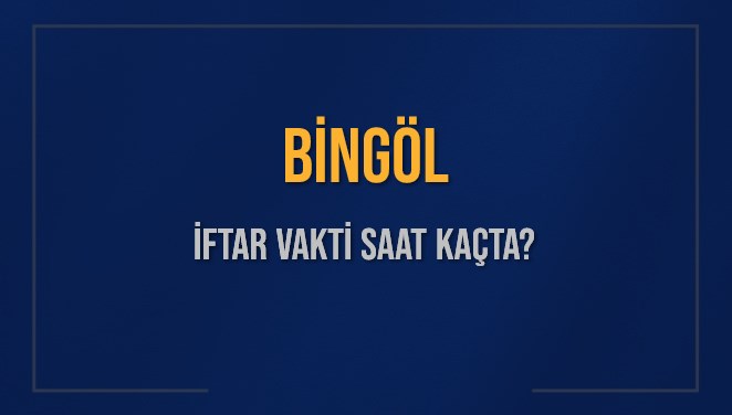 BİNGÖL İFTAR VAKTİ SAAT KAÇTA OKUNUYOR? BİNGÖL İçin İftar Saatleri Ne Kadar Kaldı? BİNGÖL İftar Vakitleri Kaç Dakika Var? Diyanet 15 Mart 2025 BİNGÖL Akşam Ezanı Bugün Ne Zaman Okunacak?