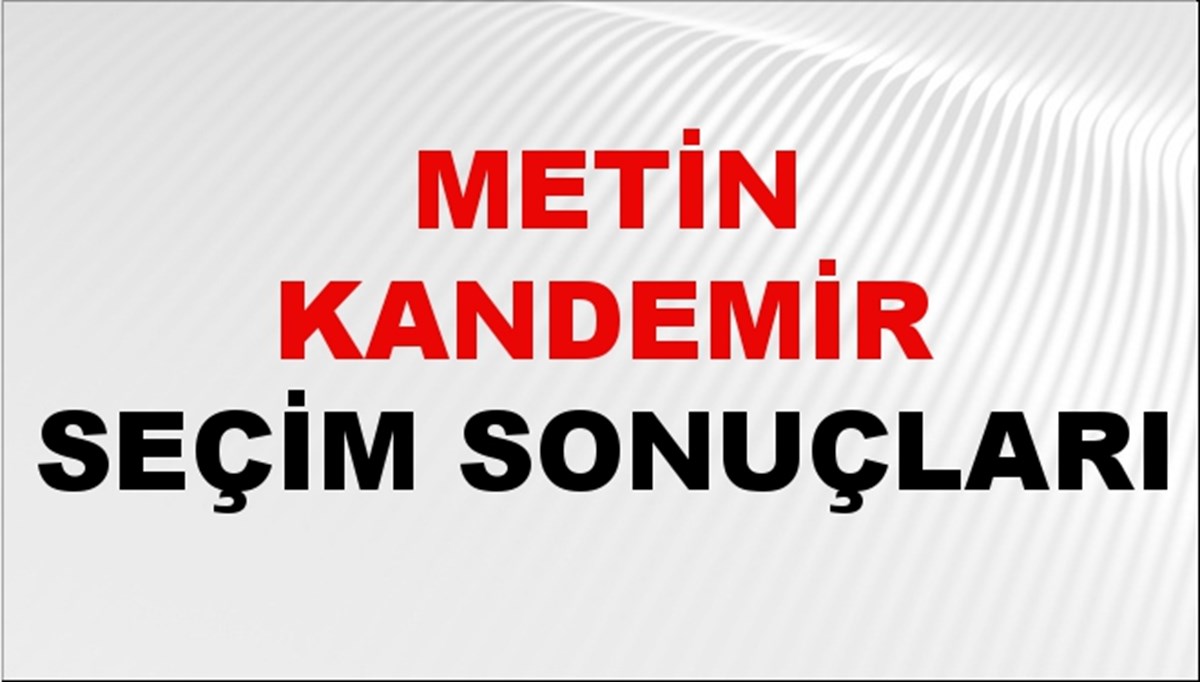 Metin Kandemir Seçim Sonuçları 2024 Canlı: 31 Mart 2024 Türkiye Metin Kandemir Yerel Seçim Sonucu ve İlçe İlçe YSK Oy Sonuçları Son Dakika