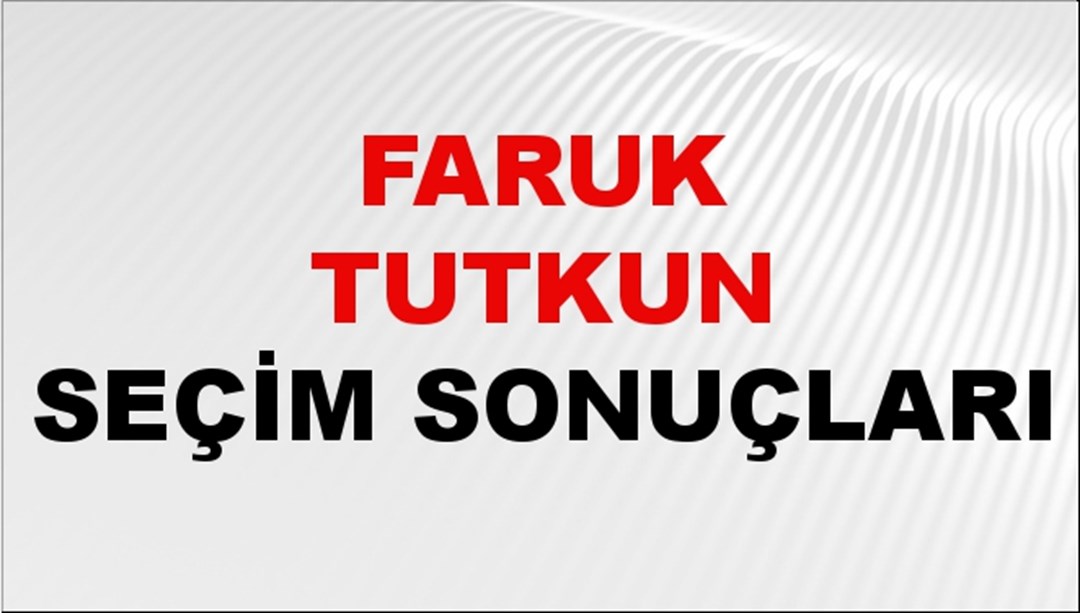 Faruk Tutkun Seçim Sonuçları 2024 Canlı: 31 Mart 2024 Türkiye Faruk Tutkun Yerel Seçim Sonucu ve İlçe İlçe YSK Oy Sonuçları Son Dakika