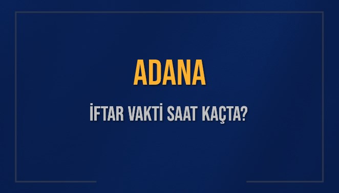 ADANA İFTAR VAKTİ SAAT KAÇTA OKUNUYOR? ADANA İçin İftar Saatleri Ne Kadar Kaldı? ADANA İftar Vakitleri Kaç Dakika Var? Diyanet 12 Mart 2025 ADANA Akşam Ezanı Bugün Ne Zaman Okunacak?