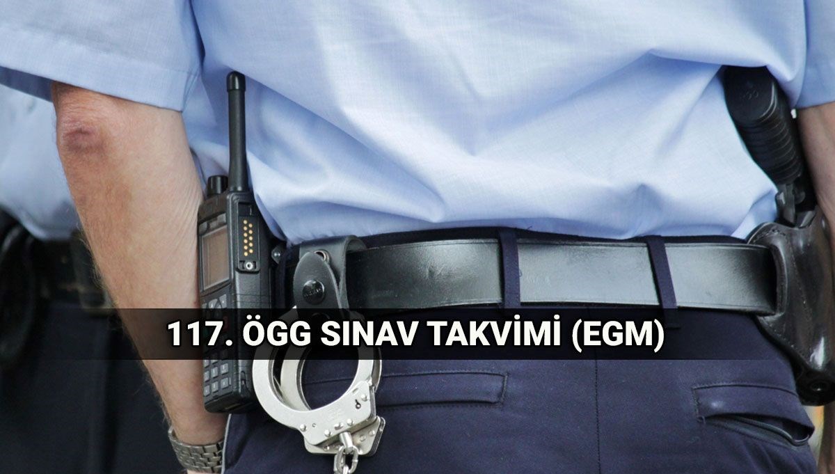 117. ÖGG sınav takvimi: EGM Özel Güvenlik Görevlisi sınavı ne zaman?