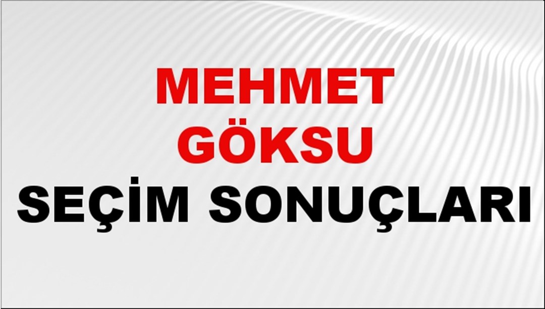 Mehmet Göksu Seçim Sonuçları 2024 Canlı: 31 Mart 2024 Türkiye Mehmet Göksu Yerel Seçim Sonucu ve İlçe İlçe YSK Oy Sonuçları Son Dakika