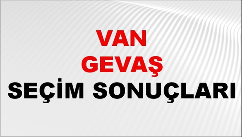 Van GEVAŞ Seçim Sonuçları 2024 Canlı: 31 Mart 2024 Türkiye GEVAŞ Yerel Seçim Sonucu ve YSK Oy Sonuçları Son Dakika