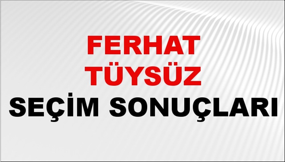 Ferhat Tüysüz Seçim Sonuçları 2024 Canlı: 31 Mart 2024 Türkiye Ferhat Tüysüz Yerel Seçim Sonucu ve İlçe İlçe YSK Oy Sonuçları Son Dakika - 1