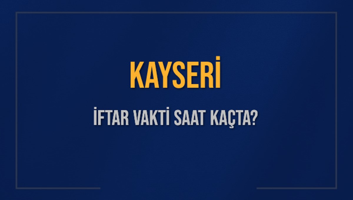 KAYSERİ İFTAR VAKTİ SAAT KAÇTA OKUNUYOR? KAYSERİ İçin İftar Saatleri Ne Kadar Kaldı? KAYSERİ İftar Vakitleri Kaç Dakika Var? Diyanet 15 Mart 2025 KAYSERİ Akşam Ezanı Bugün Ne Zaman Okunacak? KAYSERİ İFTAR VAKTİ SAAT KAÇTA OKUNUYOR? KAYSERİ İçin İftar Saatleri Ne Kadar Kaldı? KAYSERİ İftar Vakitleri Kaç Dakika Var? Diyanet 15 Mart 2025 KAYSERİ Akşam Ezanı Bugün Ne Zaman Okunacak?