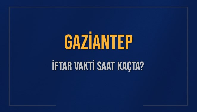 GAZİANTEP İFTAR VAKTİ SAAT KAÇTA OKUNUYOR? GAZİANTEP İçin İftar Saatleri Ne Kadar Kaldı? GAZİANTEP İftar Vakitleri Kaç Dakika Var? Diyanet 7 Mart 2025 GAZİANTEP Akşam Ezanı Bugün Ne Zaman Okunacak?