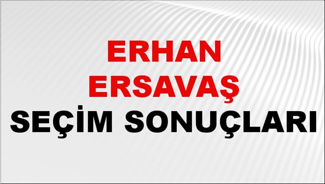Erhan Ersavaş Seçim Sonuçları 2024 Canlı: 31 Mart 2024 Türkiye Erhan Ersavaş Yerel Seçim Sonucu ve İlçe İlçe YSK Oy Sonuçları Son Dakika
