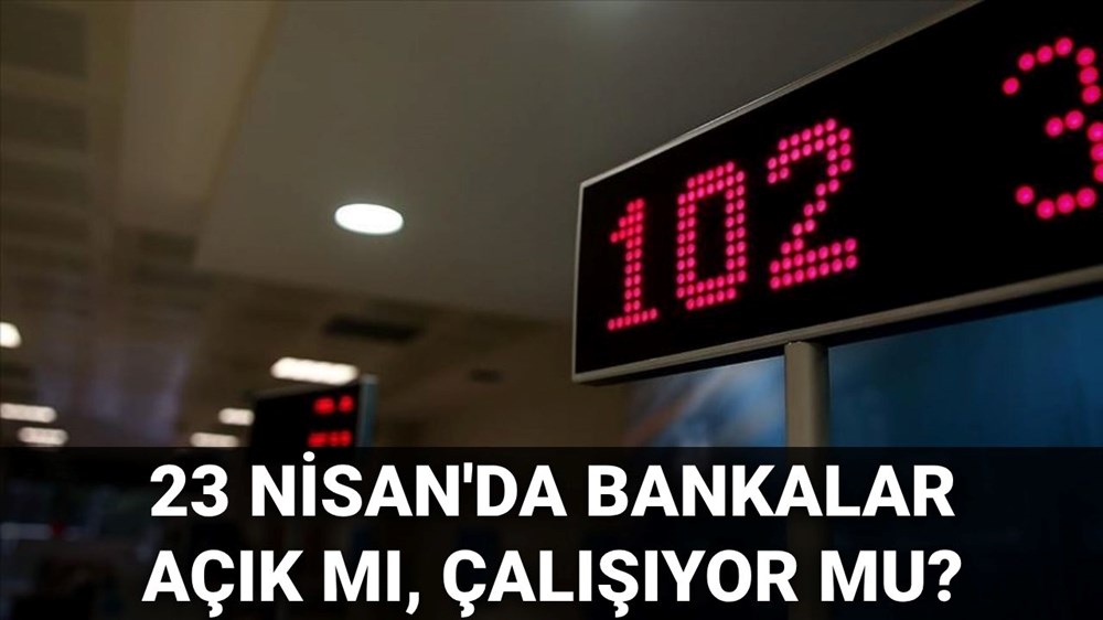 23 Nisan'da bankalar açık mı, kapalı mı? 23 Nisan çarşamba bankalar çalışıyor mu? 72 52W2NlUC9UCHPtW41QqU8Q