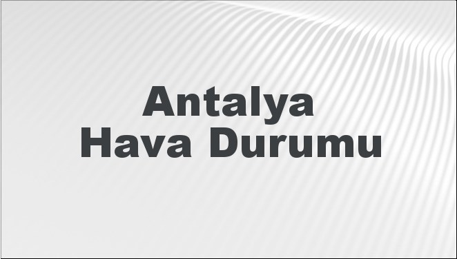 Antalya Hava Durumu 21 Eylül 2024