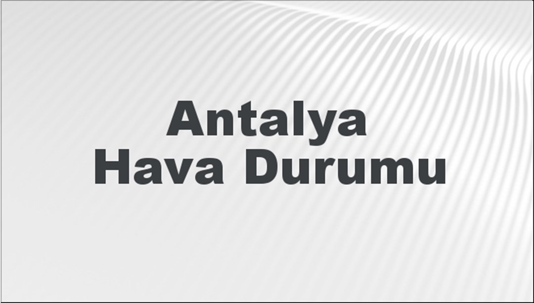Antalya Hava Durumu 14 Nisan 2024