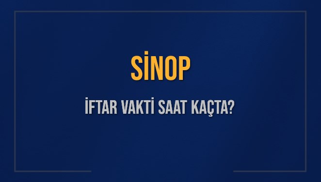 SİNOP İFTAR VAKTİ SAAT KAÇTA OKUNUYOR? SİNOP İçin İftar Saatleri Ne Kadar Kaldı? SİNOP İftar Vakitleri Kaç Dakika Var? Diyanet 15 Mart 2025 SİNOP Akşam Ezanı Bugün Ne Zaman Okunacak?