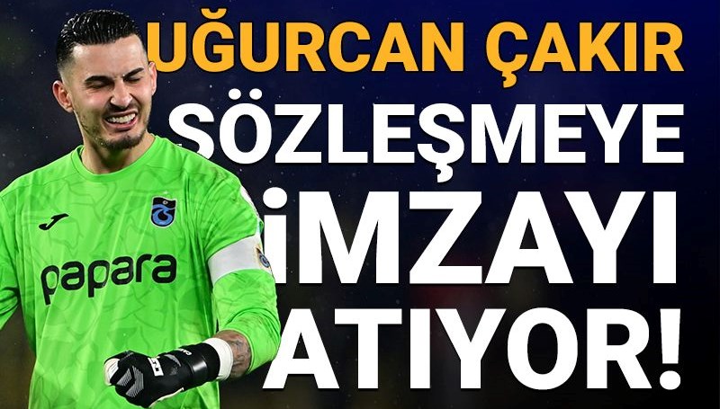 Uğurcan Çakır imzayı atıyor: Dev sözleşme belli oldu
