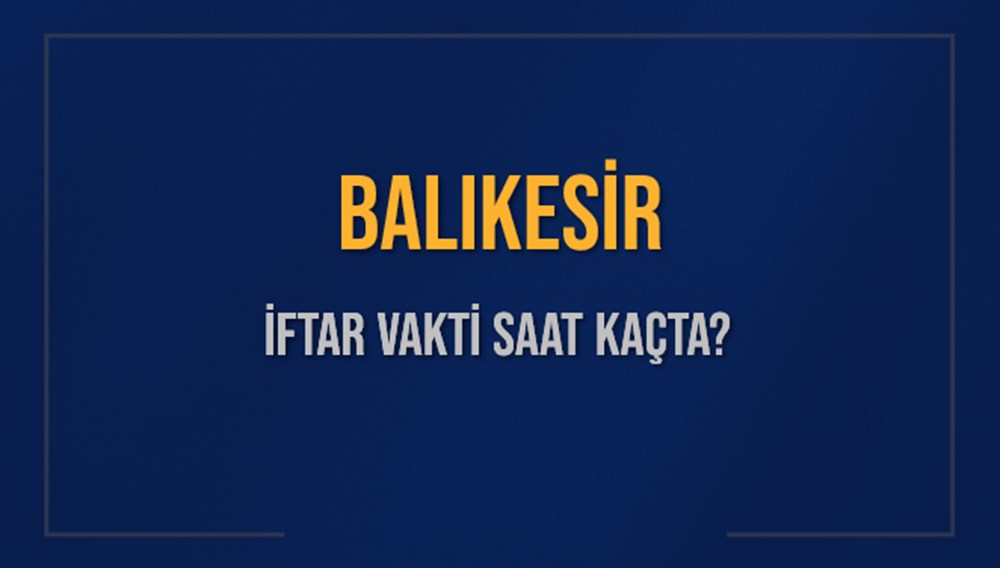 Balıkesir'de İftar Heyecanı: 16 Mart 2025 Akşam Ezanına Ne Kadar Kaldı? 72 5IGaFXzhGU6XDFE qJuEHg