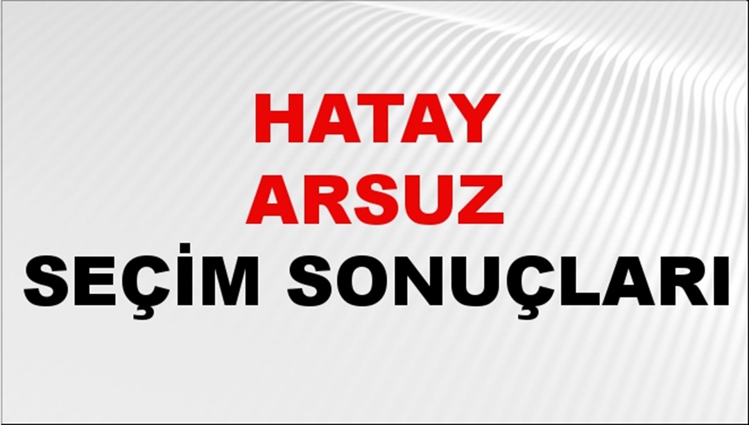 Hatay ARSUZ Seçim Sonuçları 2024 Canlı: 31 Mart 2024 Türkiye ARSUZ Yerel Seçim Sonucu ve YSK Oy Sonuçları Son Dakika