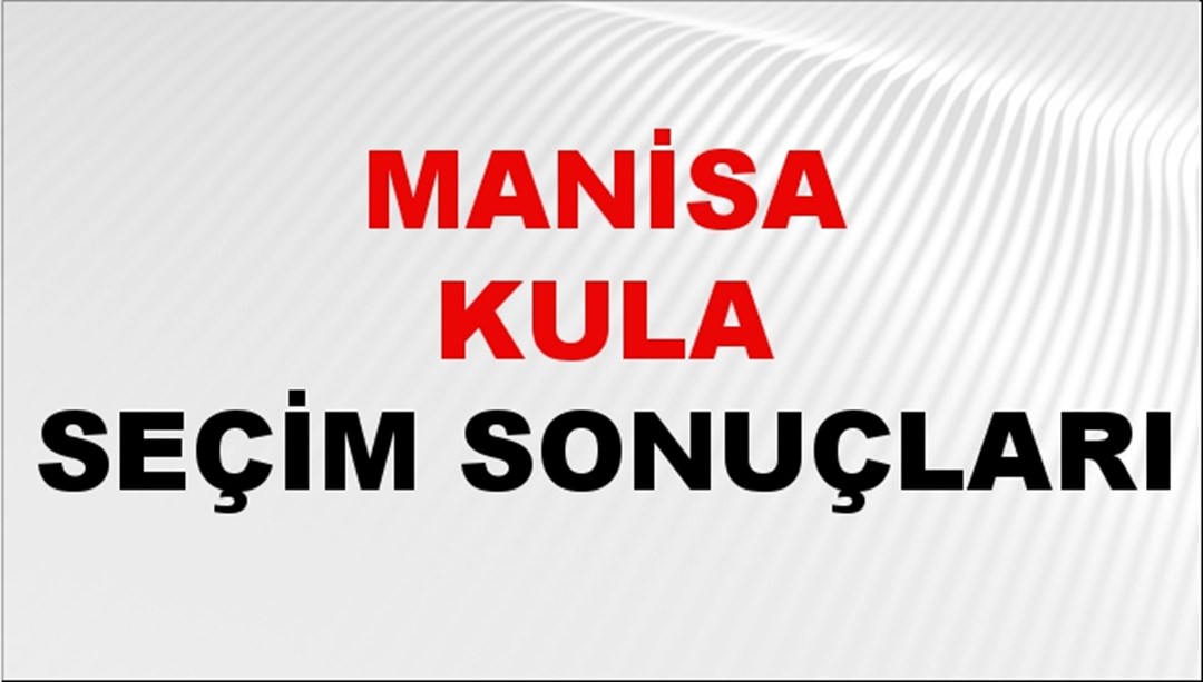 Manisa KULA Seçim Sonuçları 2024 Canlı: 31 Mart 2024 Türkiye KULA Yerel Seçim Sonucu ve YSK Oy Sonuçları Son Dakika