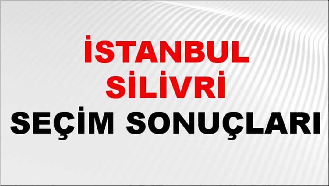 İstanbul SİLİVRİ Seçim Sonuçları 2024 Canlı: 31 Mart 2024 Türkiye SİLİVRİ Yerel Seçim Sonucu ve YSK Oy Sonuçları Son Dakika