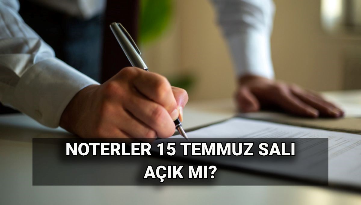 Noterler 15 Temmuz Salı günü açık mı? 15 Temmuz'da noterlikler tatil mi, kapalı mı?