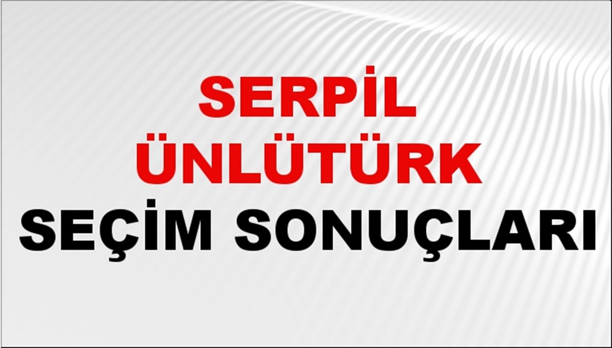 Serpil Ünlütürk Seçim Sonuçları 2024 Canlı: 31 Mart 2024 Türkiye Serpil Ünlütürk Yerel Seçim Sonucu ve İlçe İlçe YSK Oy Sonuçları Son Dakika