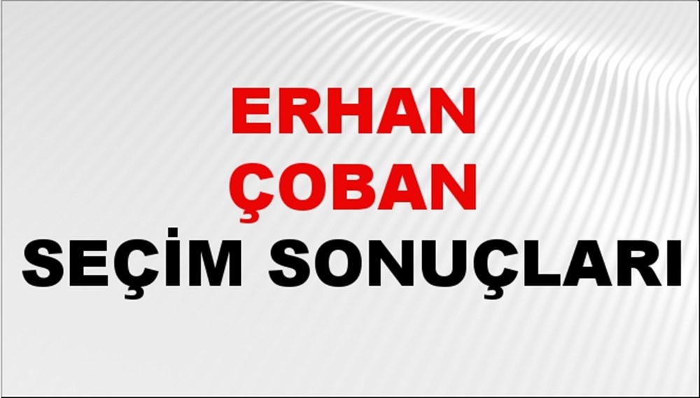 Erhan Çoban Seçim Sonuçları 2024 Canlı: 31 Mart 2024 Türkiye Erhan Çoban Yerel Seçim Sonucu ve İlçe İlçe YSK Oy Sonuçları Son Dakika - 1