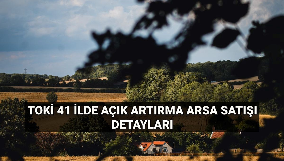 TOKİ 41 ilde arsa satışı ne zaman, saat kaçta? Yüzde 25 peşinatla TOKİ açık artırma ile 310 arsa satışı yapılan iller