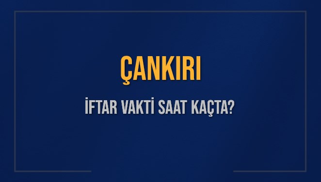 ÇANKIRI İFTAR VAKTİ SAAT KAÇTA OKUNUYOR? ÇANKIRI İçin İftar Saatleri Ne Kadar Kaldı? ÇANKIRI İftar Vakitleri Kaç Dakika Var? Diyanet 7 Mart 2025 ÇANKIRI Akşam Ezanı Bugün Ne Zaman Okunacak?