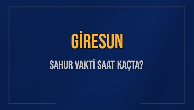 GİRESUN SAHUR VAKTİ SAAT KAÇTA? GİRESUN Sahur Vakitleri Ne Kadar Kaldı? GİRESUN İçin Sahur Saatleri Saat Kaçta Bitiyor? Diyanet 7 Mart 2025 GİRESUN İmsak Vakti Saat Kaçta Okunuyor?