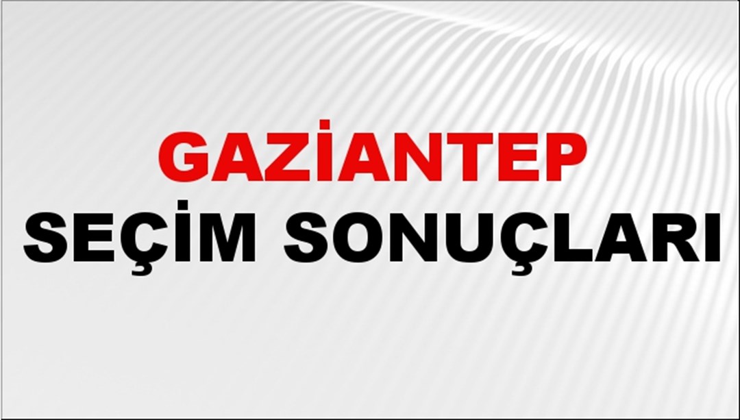 Gaziantep Seçim Sonuçları 2024: Gaziantep Belediye Seçim Sonuçlarını Kim Kazandı? Gaziantep İlçe İlçe Yerel Seçim Sonuçları