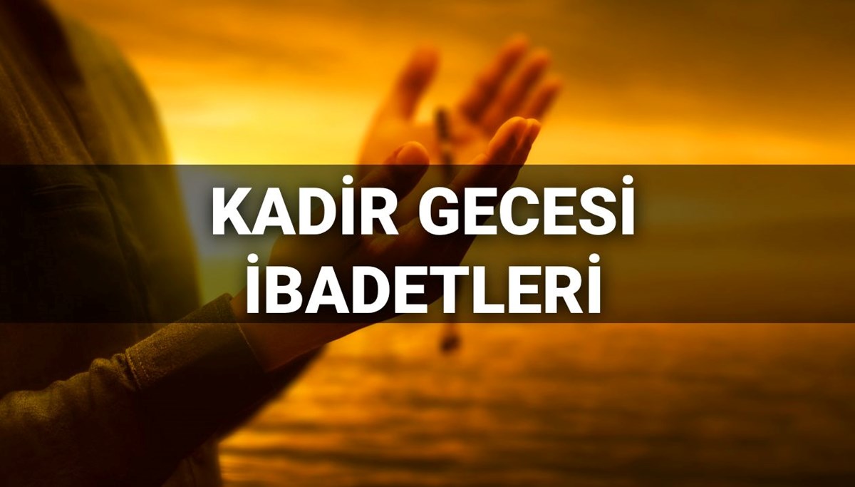 Kadir Gecesi ibadetleri ve duaları 2025: Bin aydan daha hayırlı olan Kadir Gecesi'nde neler yapılır? İbadetleri ve duaları nelerdir?