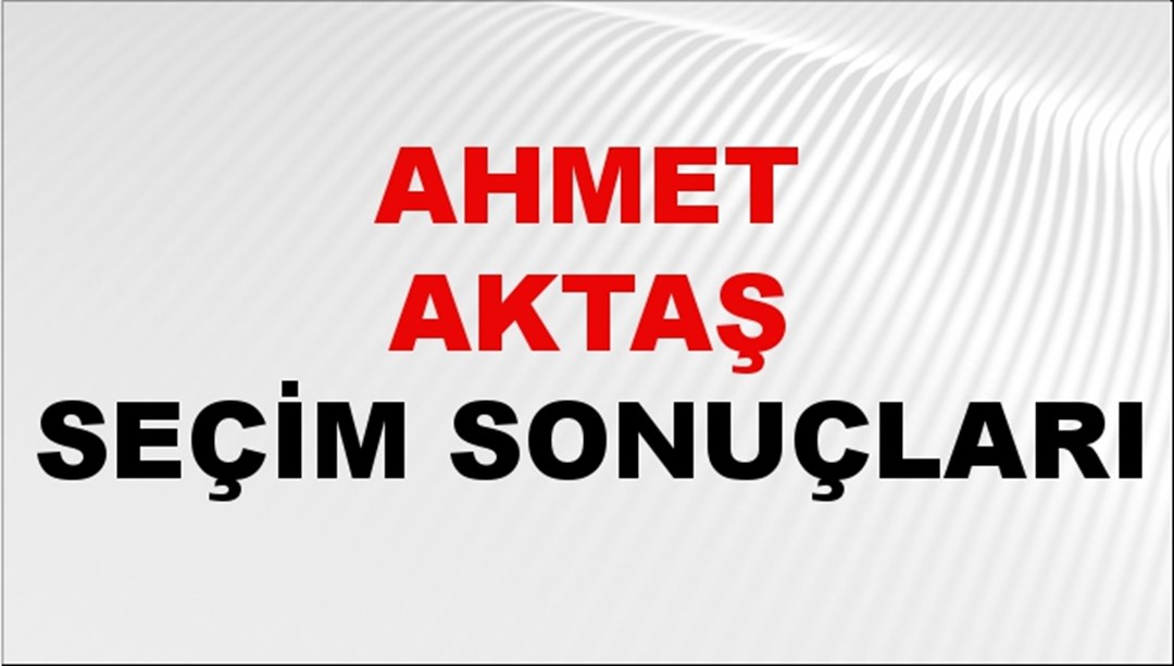 Ahmet Aktaş Seçim Sonuçları 2024 Canlı: 31 Mart 2024 Türkiye Ahmet Aktaş Yerel Seçim Sonucu ve İlçe İlçe YSK Oy Sonuçları Son Dakika