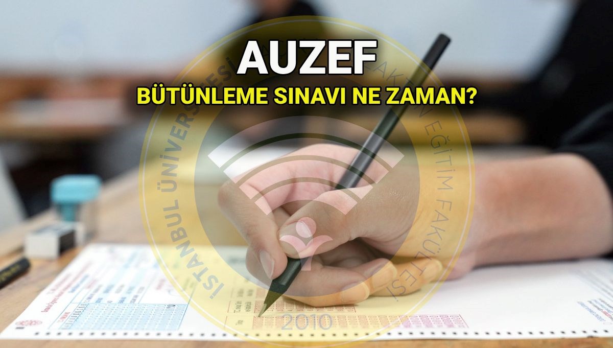 AUZEF bütünleme/telafi sınav tarihi 2025: İstanbul Üniversitesi açıköğretim bütünleme sınav giriş belgesi yayımlandı mı? AUZEF sınav takvimi
