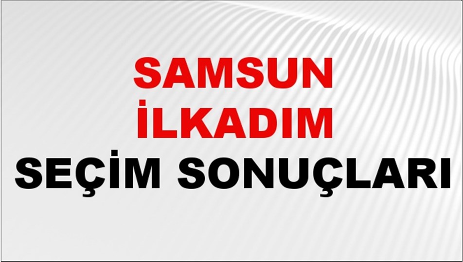 Samsun İLKADIM Seçim Sonuçları 2024 Canlı: 31 Mart 2024 Türkiye İLKADIM Yerel Seçim Sonucu ve YSK Oy Sonuçları Son Dakika