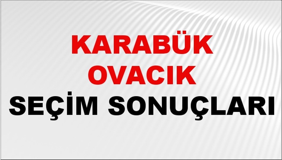 Karabük OVACIK Seçim Sonuçları 2024 Canlı: 31 Mart 2024 Türkiye OVACIK Yerel Seçim Sonucu ve YSK Oy Sonuçları Son Dakika