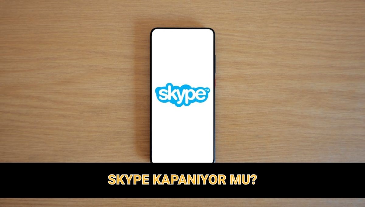 Skype kapanıyor mu, ne zaman kapanacak?