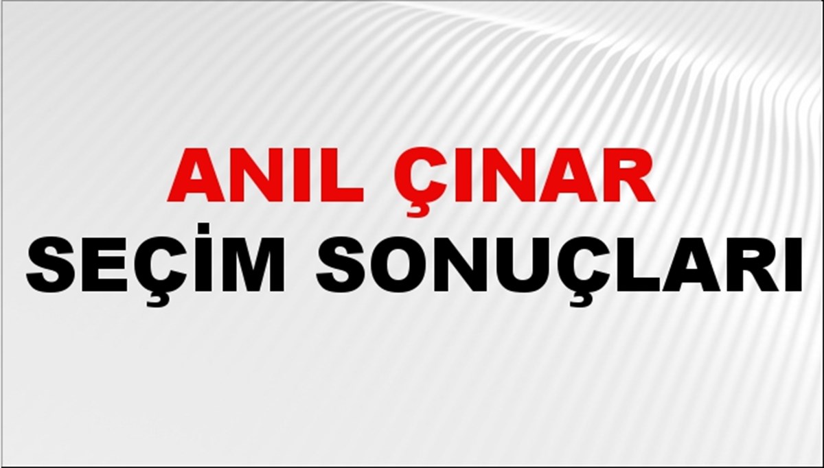 Anıl Çınar Seçim Sonuçları 2024 Canlı: 31 Mart 2024 Türkiye Anıl Çınar Yerel Seçim Sonucu ve İlçe İlçe YSK Oy Sonuçları Son Dakika