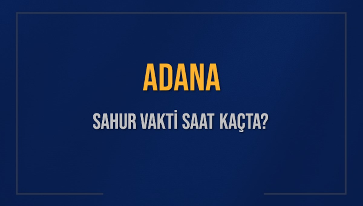 ADANA SAHUR VAKTİ SAAT KAÇTA? ADANA Sahur Vakitleri Ne Kadar Kaldı? ADANA İçin Sahur Saatleri Saat Kaçta Bitiyor? Diyanet 16 Mart 2025 ADANA İmsak Vakti Saat Kaçta Okunuyor? ADANA SAHUR VAKTİ SAAT KAÇTA? ADANA Sahur Vakitleri Ne Kadar Kaldı? ADANA İçin Sahur Saatleri Saat Kaçta Bitiyor? Diyanet 16 Mart 2025 ADANA İmsak Vakti Saat Kaçta Okunuyor?