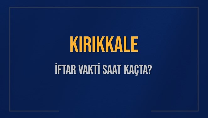 KIRIKKALE İFTAR VAKTİ SAAT KAÇTA OKUNUYOR? KIRIKKALE İçin İftar Saatleri Ne Kadar Kaldı? KIRIKKALE İftar Vakitleri Kaç Dakika Var? Diyanet 14 Mart 2025 KIRIKKALE Akşam Ezanı Bugün Ne Zaman Okunacak?