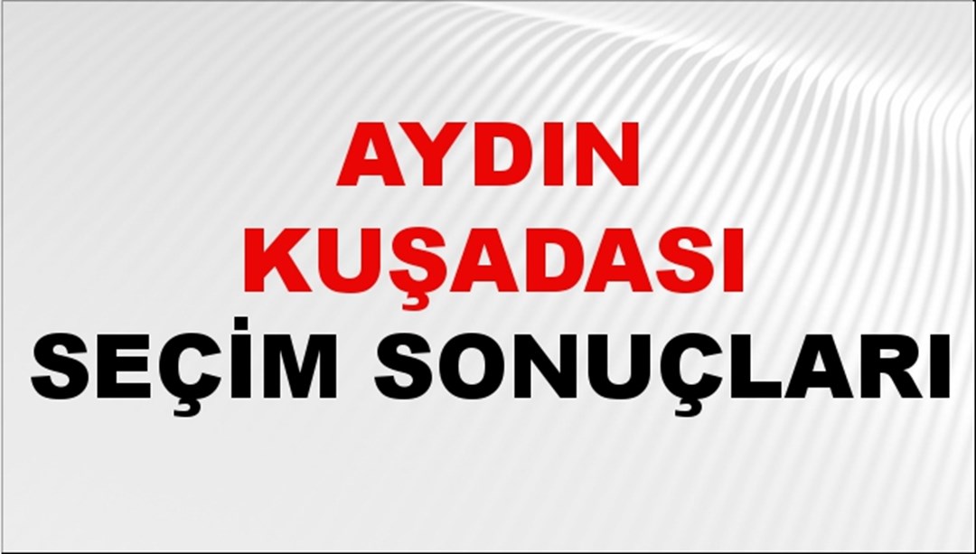 Aydın KUŞADASI Seçim Sonuçları 2024 Canlı: 31 Mart 2024 Türkiye KUŞADASI Yerel Seçim Sonucu ve YSK Oy Sonuçları Son Dakika