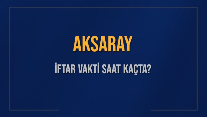 AKSARAY İFTAR VAKTİ SAAT KAÇTA OKUNUYOR? AKSARAY İçin İftar Saatleri Ne Kadar Kaldı? AKSARAY İftar Vakitleri Kaç Dakika Var? Diyanet 7 Mart 2025 AKSARAY Akşam Ezanı Bugün Ne Zaman Okunacak?