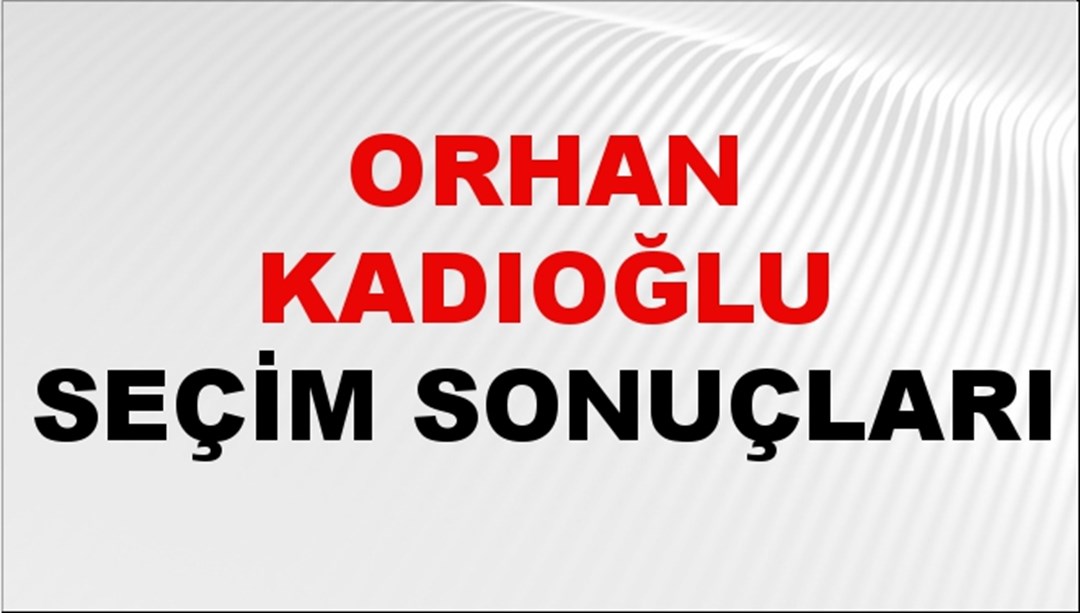 Orhan Kadıoğlu Seçim Sonuçları 2024 Canlı: 31 Mart 2024 Türkiye Orhan Kadıoğlu Yerel Seçim Sonucu ve İlçe İlçe YSK Oy Sonuçları Son Dakika