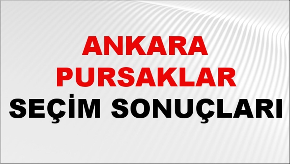 Ankara PURSAKLAR Seçim Sonuçları 2024 Canlı: 31 Mart 2024 Türkiye PURSAKLAR Yerel Seçim Sonucu ve YSK Oy Sonuçları Son Dakika