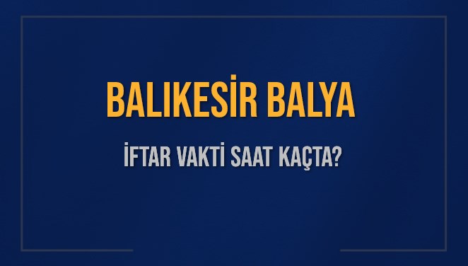 BALIKESİR BALYA İFTAR VAKTİ SAAT KAÇTA OKUNUYOR? BALYA İçin İftar Saatleri Ne Kadar Kaldı? BALYA İftar Vakitleri Kaç Dakika Var? Diyanet 1 Mart 2025 BALYA Akşam Ezanı Bugün Ne Zaman Okunacak?