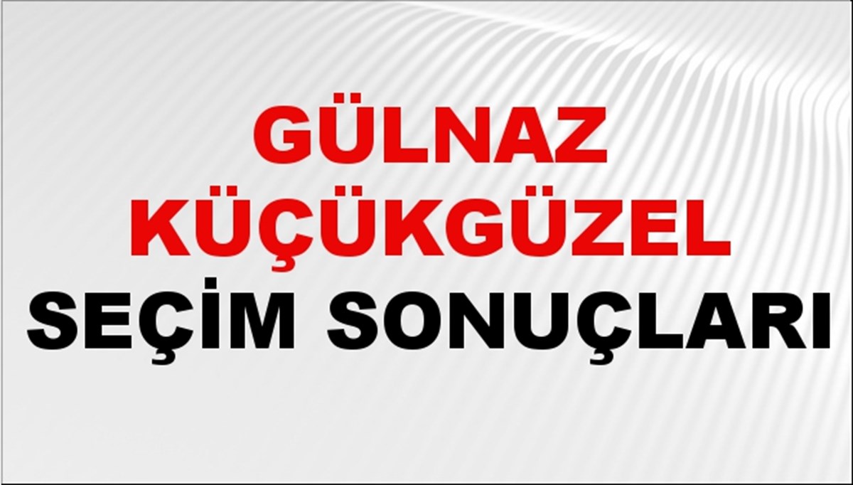 Gülnaz Küçükgüzel Seçim Sonuçları 2024 Canlı: 31 Mart 2024 Türkiye Gülnaz Küçükgüzel Yerel Seçim Sonucu ve İlçe İlçe YSK Oy Sonuçları Son Dakika