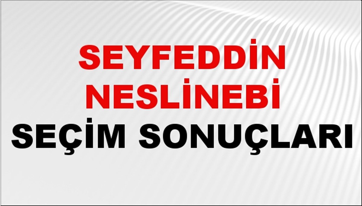 Seyfeddin Neslinebi Seçim Sonuçları 2024 Canlı: 31 Mart 2024 Türkiye Seyfeddin Neslinebi Yerel Seçim Sonucu ve İlçe İlçe YSK Oy Sonuçları Son Dakika