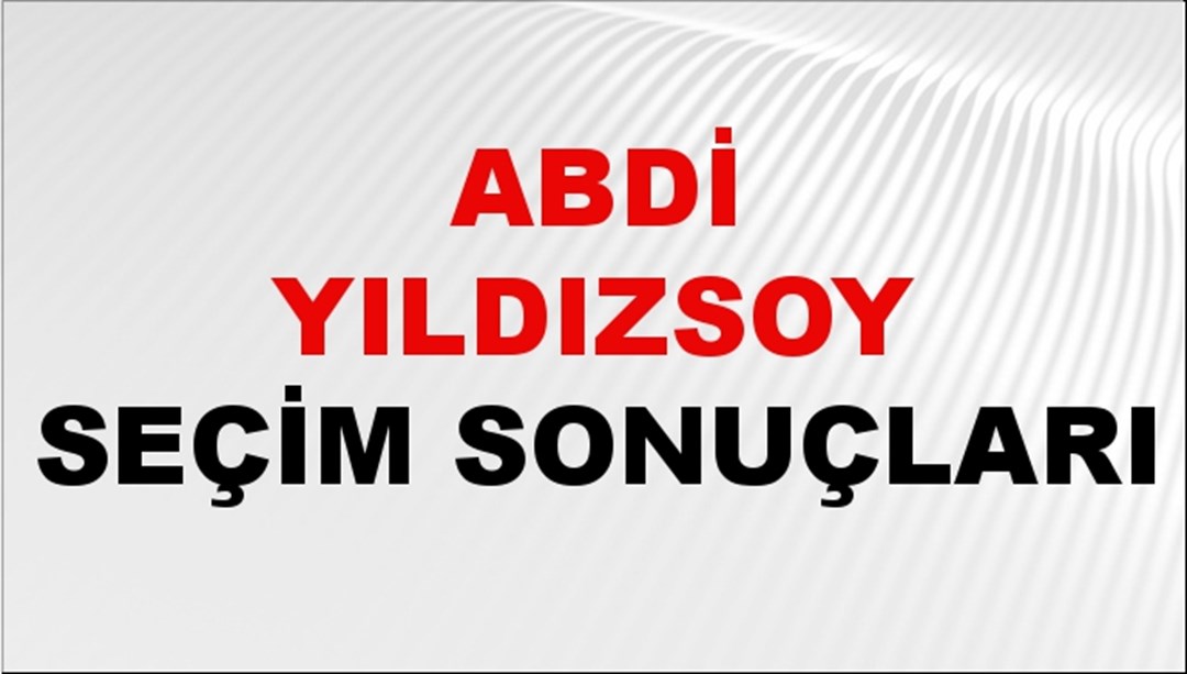 Abdi Yıldızsoy Seçim Sonuçları 2024 Canlı: 31 Mart 2024 Türkiye Abdi Yıldızsoy Yerel Seçim Sonucu ve İlçe İlçe YSK Oy Sonuçları Son Dakika