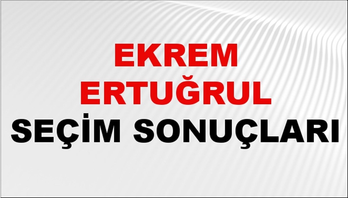 Ekrem Ertuğrul Seçim Sonuçları 2024 Canlı: 31 Mart 2024 Türkiye Ekrem Ertuğrul Yerel Seçim Sonucu ve İlçe İlçe YSK Oy Sonuçları Son Dakika