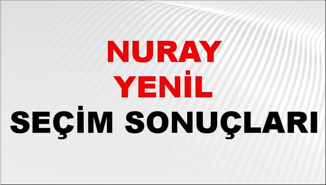 Nuray Yenil Seçim Sonuçları 2024 Canlı: 31 Mart 2024 Türkiye Nuray Yenil Yerel Seçim Sonucu ve İlçe İlçe YSK Oy Sonuçları Son Dakika
