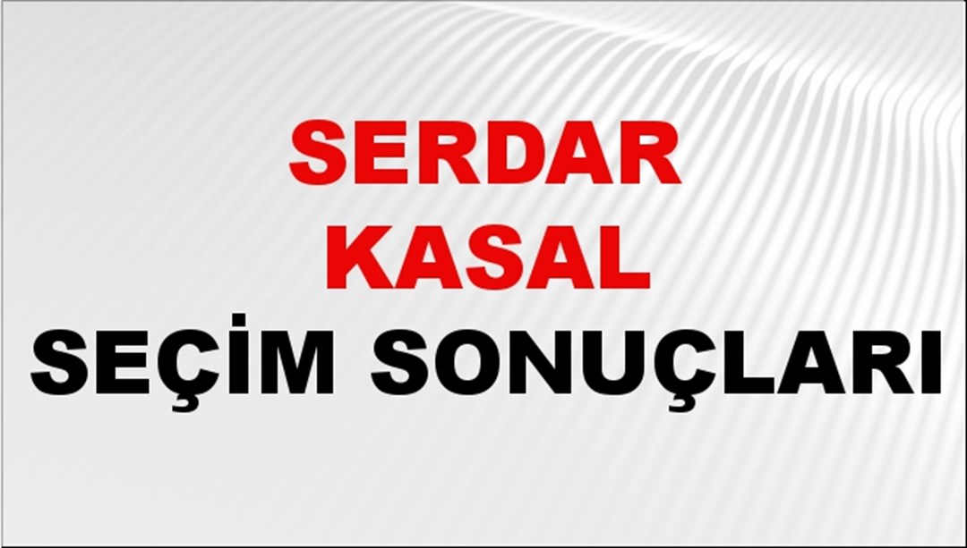 Serdar Kasal Seçim Sonuçları 2024 Canlı: 31 Mart 2024 Türkiye Serdar Kasal Yerel Seçim Sonucu ve İlçe İlçe YSK Oy Sonuçları Son Dakika