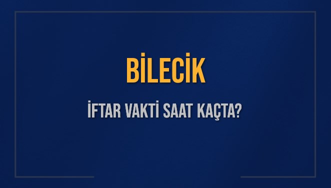 BİLECİK İFTAR VAKTİ SAAT KAÇTA OKUNUYOR? BİLECİK İçin İftar Saatleri Ne Kadar Kaldı? BİLECİK İftar Vakitleri Kaç Dakika Var? Diyanet 15 Mart 2025 BİLECİK Akşam Ezanı Bugün Ne Zaman Okunacak?