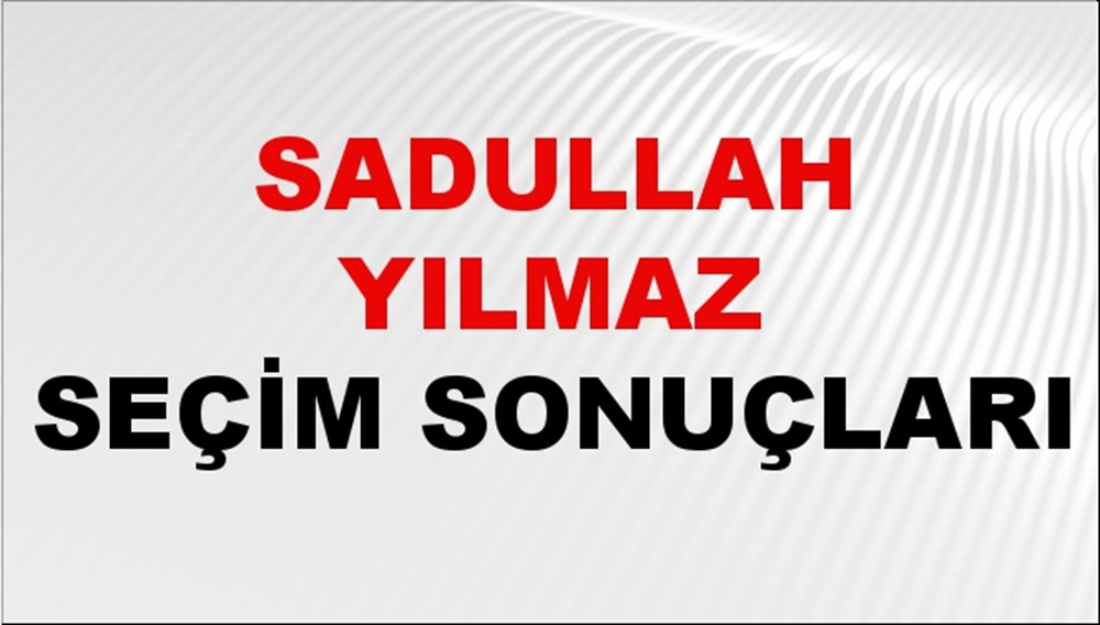 Sadullah Yılmaz Seçim Sonuçları 2024 Canlı: 31 Mart 2024 Türkiye Sadullah Yılmaz Yerel Seçim Sonucu ve İlçe İlçe YSK Oy Sonuçları Son Dakika - 1